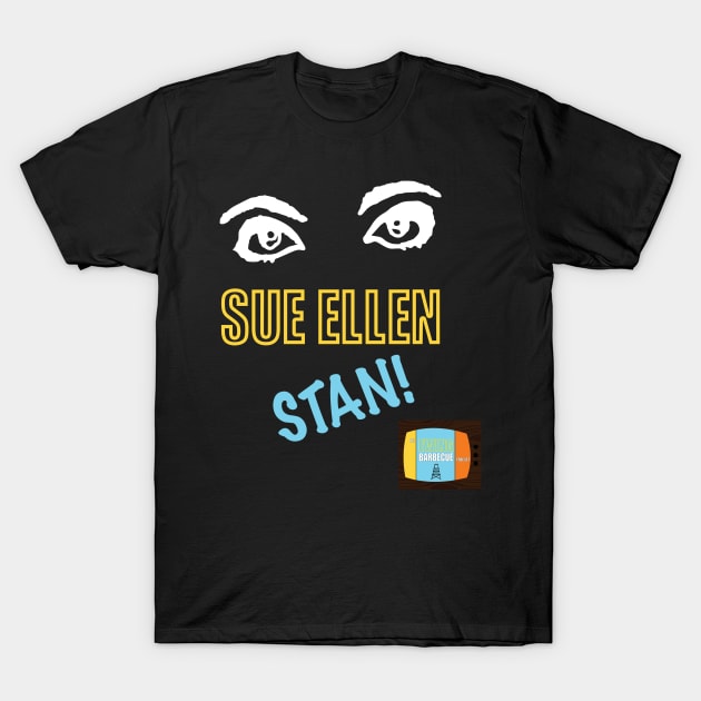 Sue Ellen STAN! T-Shirt by The Ewing Barbecue